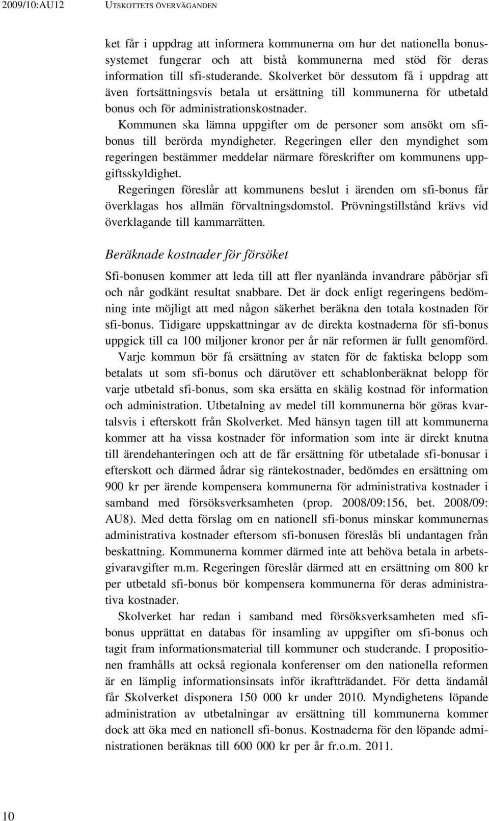 Kommunen ska lämna uppgifter om de personer som ansökt om sfibonus till berörda myndigheter.