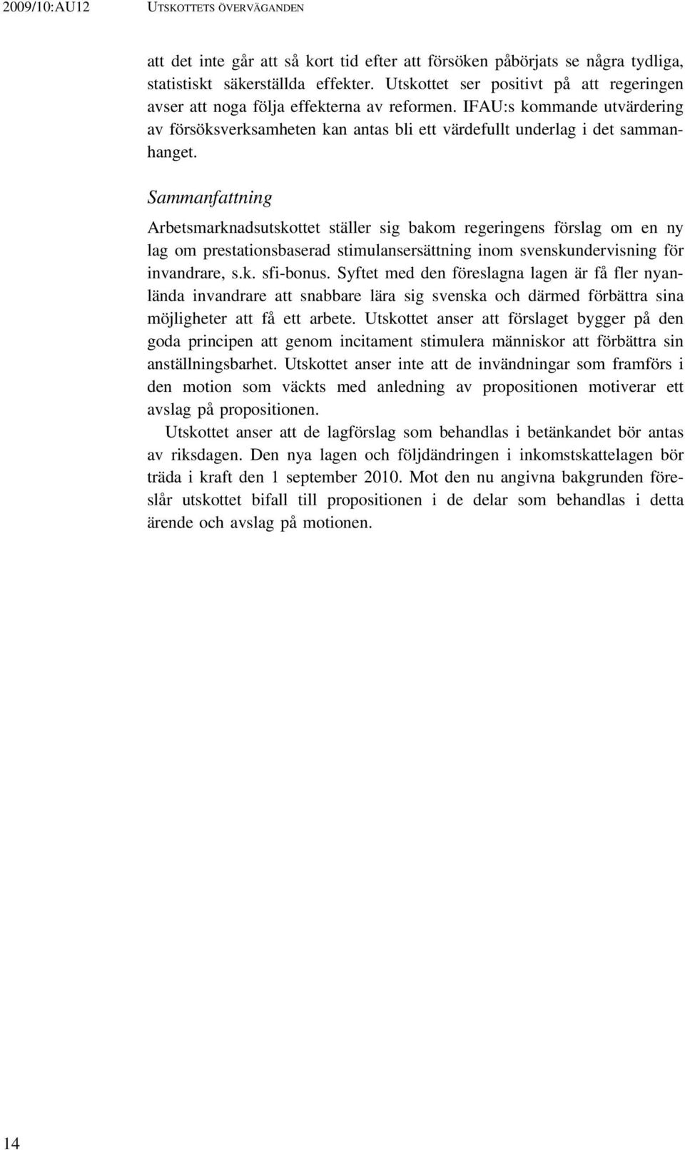 Sammanfattning Arbetsmarknadsutskottet ställer sig bakom regeringens förslag om en ny lag om prestationsbaserad stimulansersättning inom svenskundervisning för invandrare, s.k. sfi-bonus.