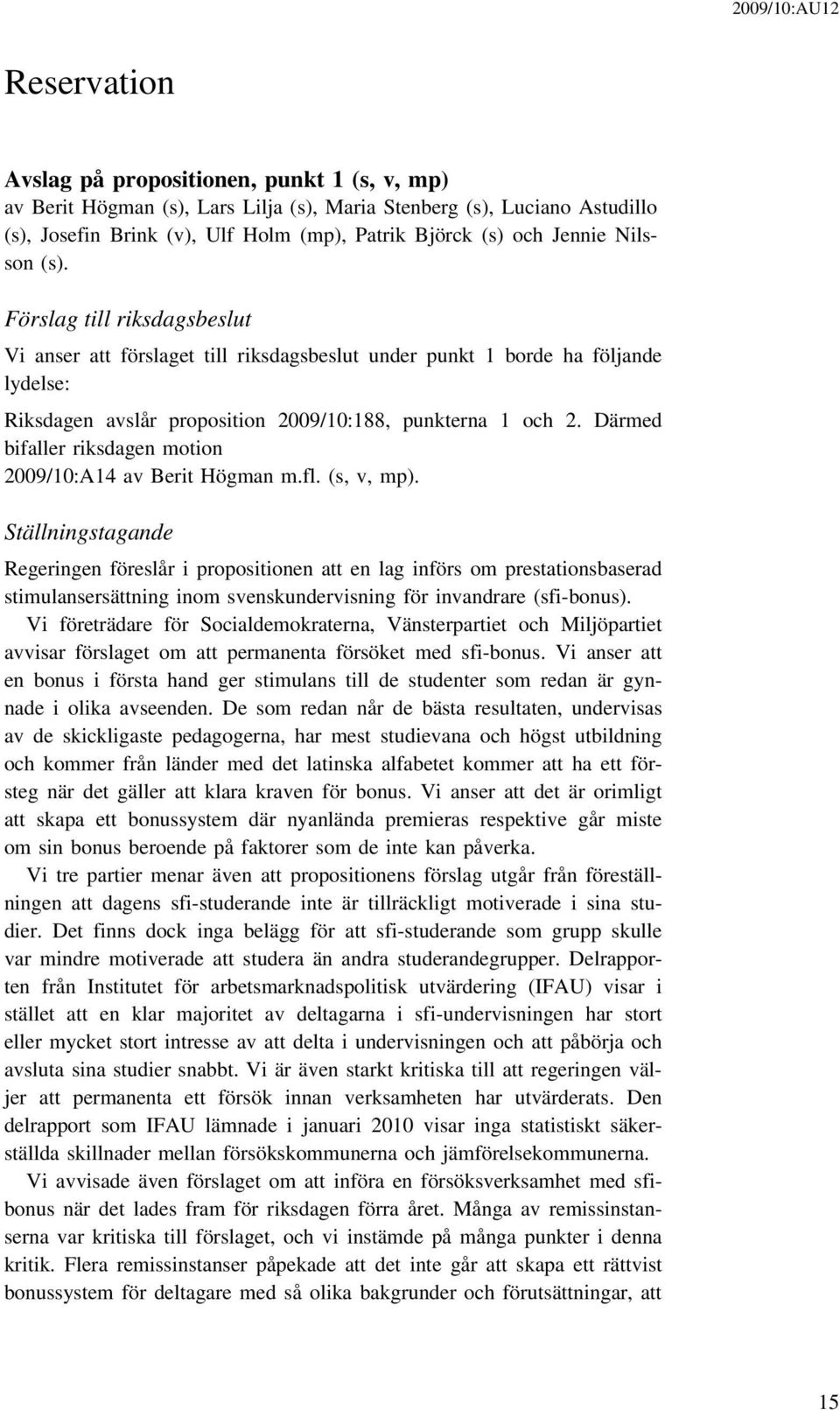 Därmed bifaller riksdagen motion 2009/10:A14 av Berit Högman m.fl. (s, v, mp).