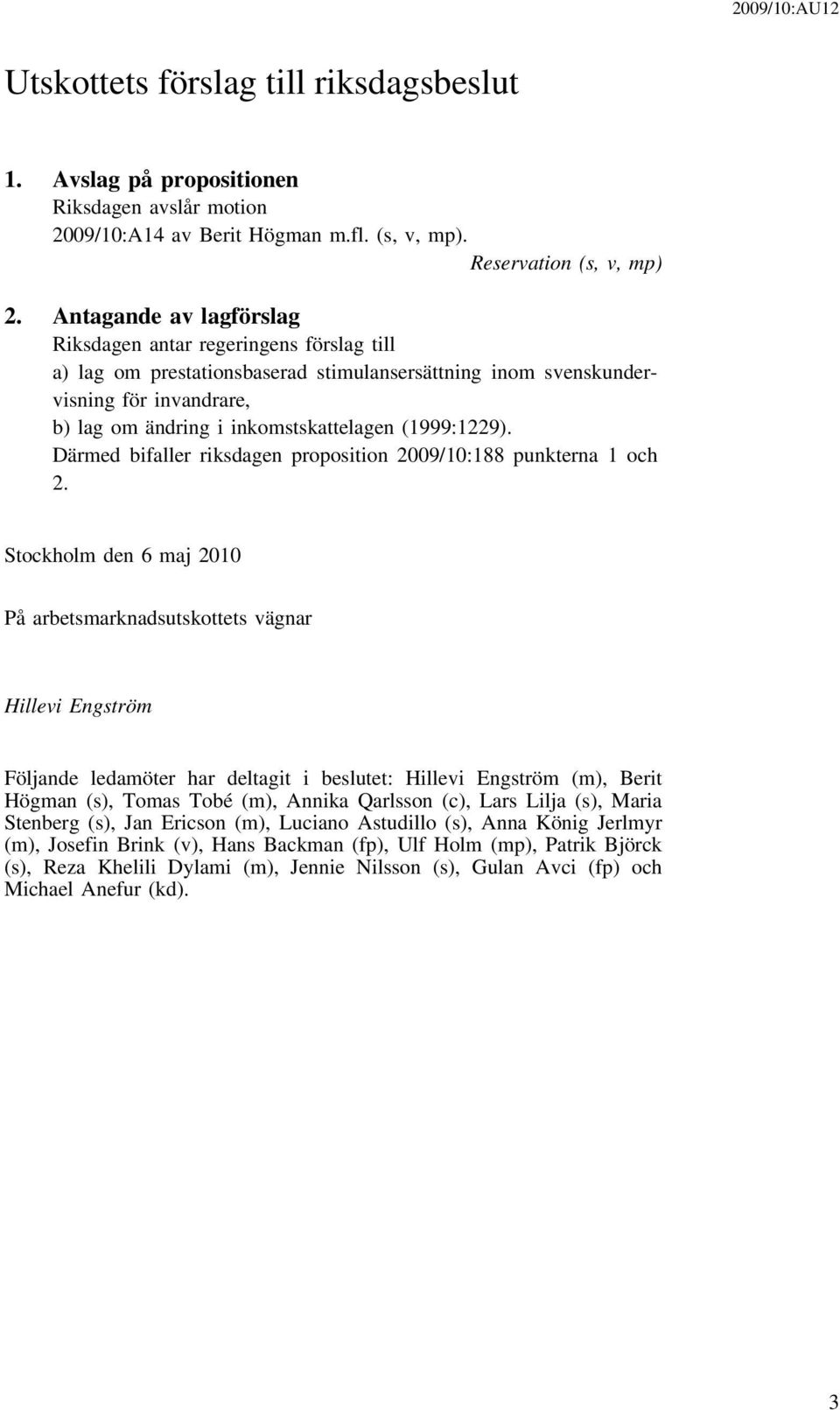 (1999:1229). Därmed bifaller riksdagen proposition 2009/10:188 punkterna 1 och 2.