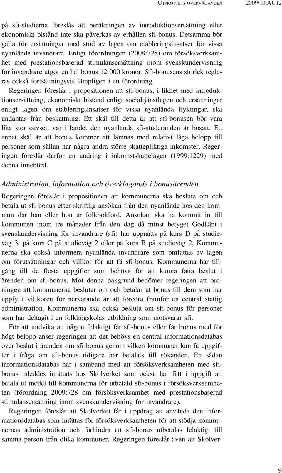 Enligt förordningen (2008:728) om försöksverksamhet med prestationsbaserad stimulansersättning inom svenskundervisning för invandrare utgör en hel bonus 12 000 kronor.