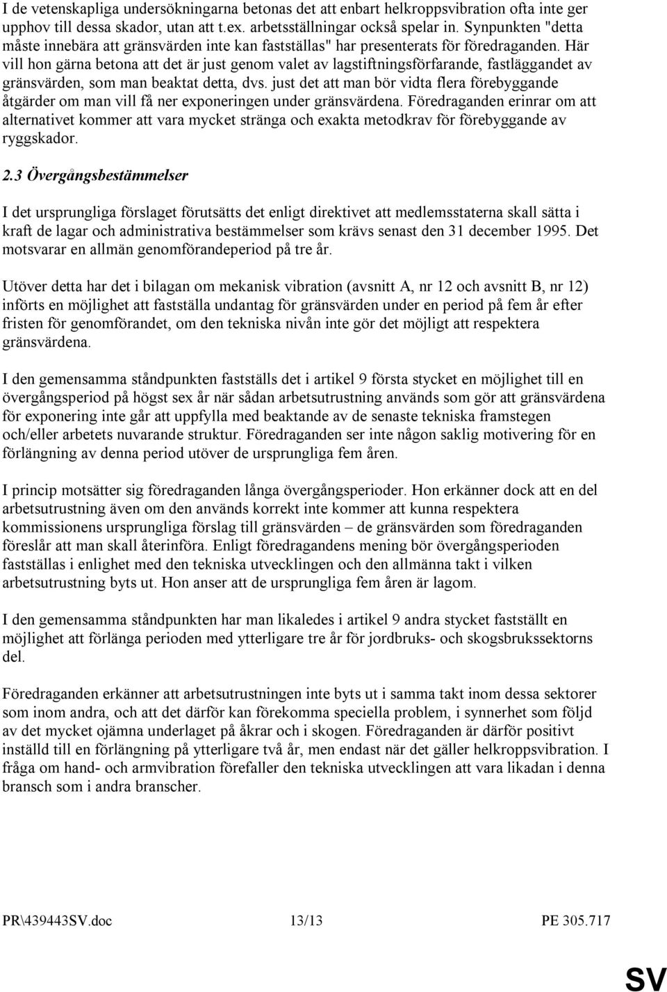 Här vill hon gärna betona att det är just genom valet av lagstiftningsförfarande, fastläggandet av gränsvärden, som man beaktat detta, dvs.