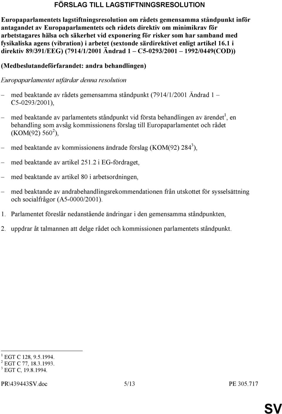 1 i direktiv 89/391/EEG) (7914/1/2001 Ändrad 1 C5-0293/2001 1992/0449(COD)) (Medbeslutandeförfarandet: andra behandlingen) Europaparlamentet utfärdar denna resolution med beaktande av rådets