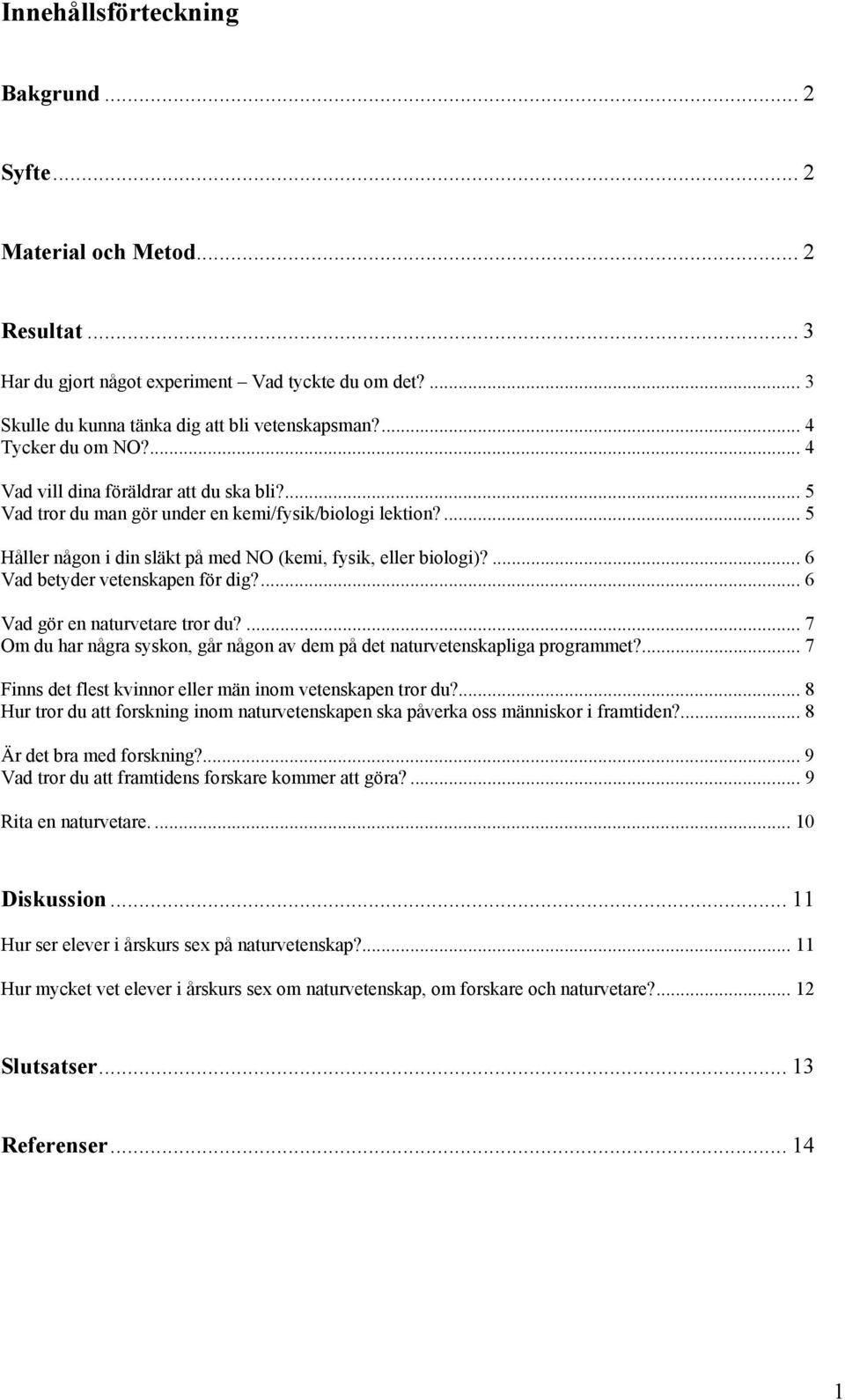 ...6 Vad betyder vetenskapen för dig?... 6 Vad gör en naturvetare tror du?... 7 Om du har några syskon, går någon av dem på det naturvetenskapliga programmet?