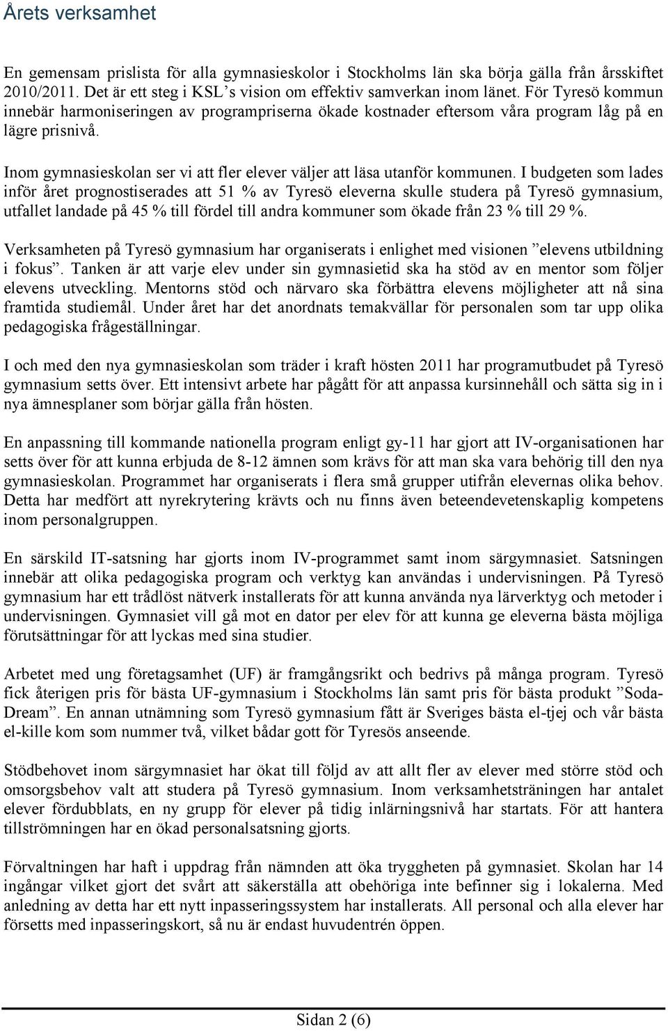 Inom gymnasieskolan ser vi att fler elever väljer att läsa utanför kommunen.