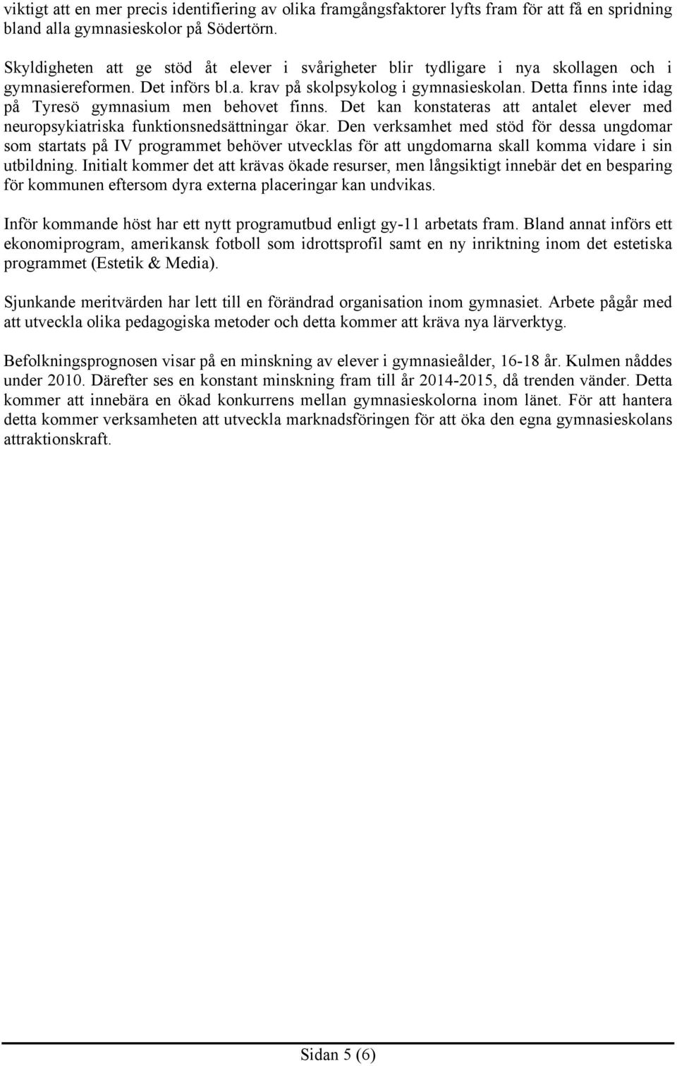 Detta finns inte idag på Tyresö gymnasium men behovet finns. Det kan konstateras att antalet elever med neuropsykiatriska funktionsnedsättningar ökar.