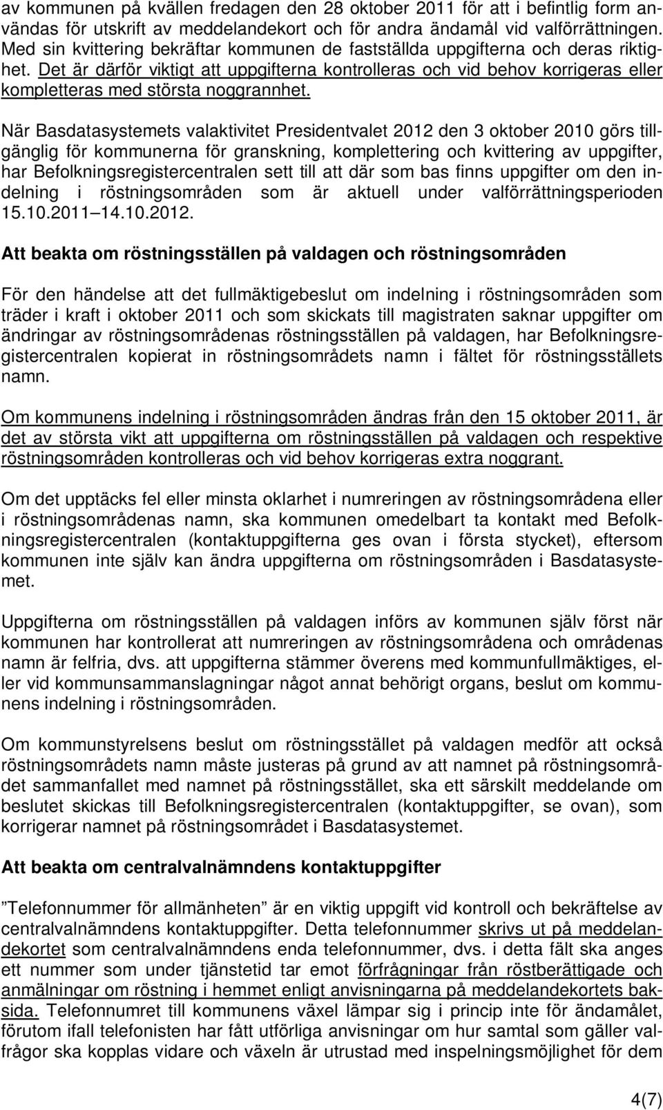 Det är därför viktigt att uppgifterna kontrolleras och vid behov korrigeras eller kompletteras med största noggrannhet.