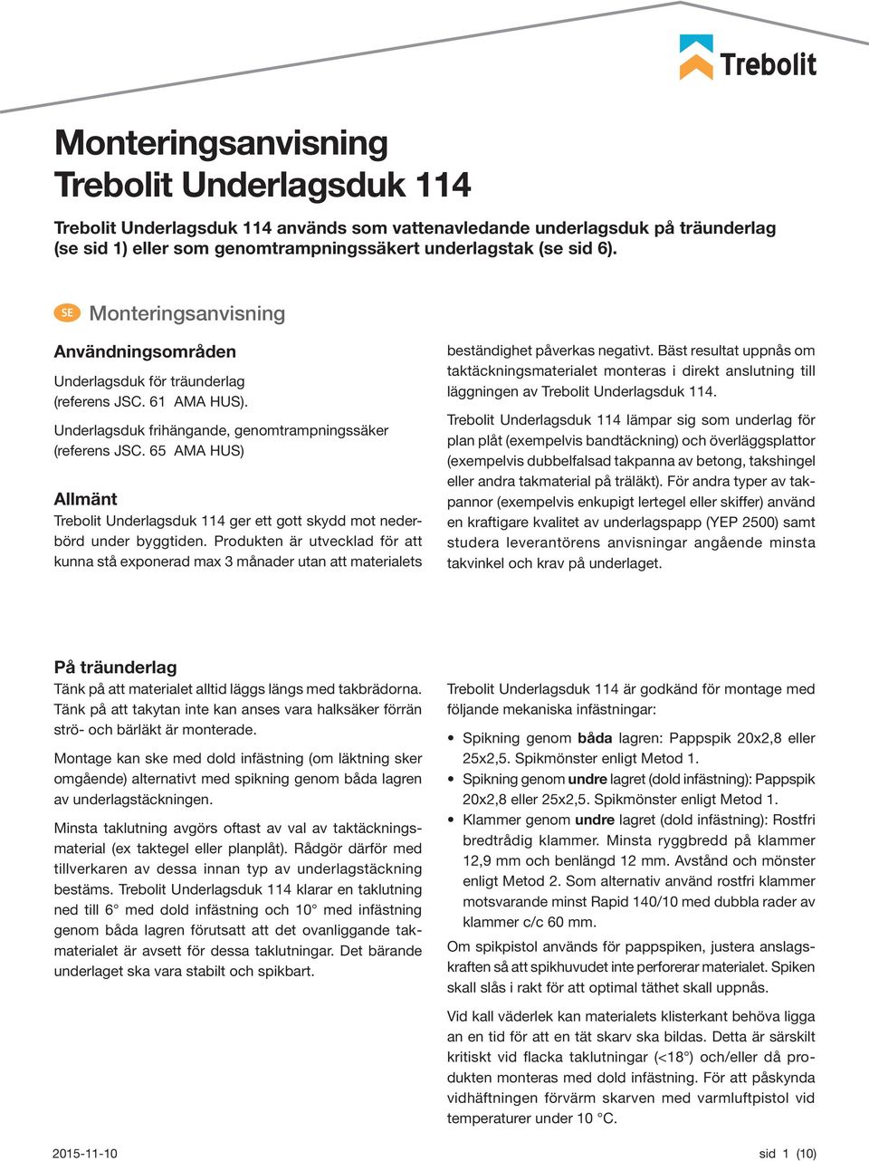 65 AMA HUS) Allmänt Trebolit Underlagsduk 114 ger ett gott skydd mot nederbörd under byggtiden.