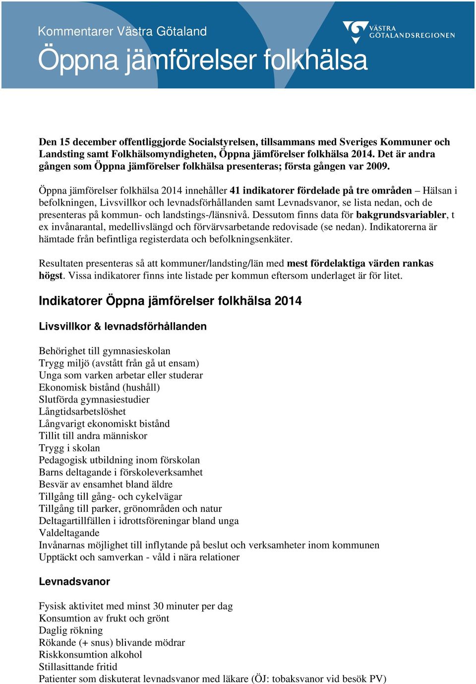 Öppna jämförelser folkhälsa 2014 innehåller 41 indikatorer fördelade på tre områden Hälsan i befolkningen, Livsvillkor och levnadsförhållanden samt Levnadsvanor, se lista nedan, och de presenteras på