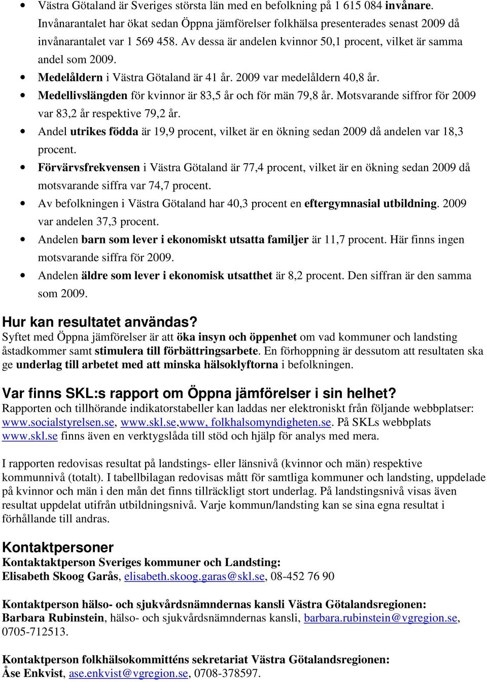 Medellivslängden för kvinnor är 83,5 år och för män 79,8 år. Motsvarande siffror för 2009 var 83,2 år respektive 79,2 år.