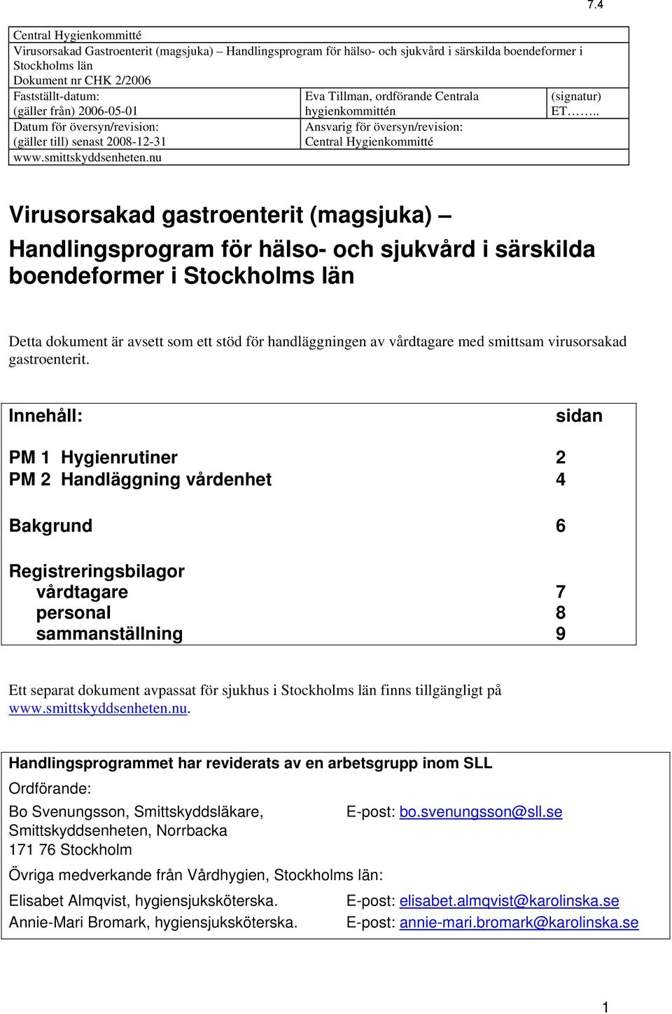 nu Eva Tillman, ordförande Centrala hygienkommittén Ansvarig för översyn/revision: Central Hygienkommitté (signatur) ET.