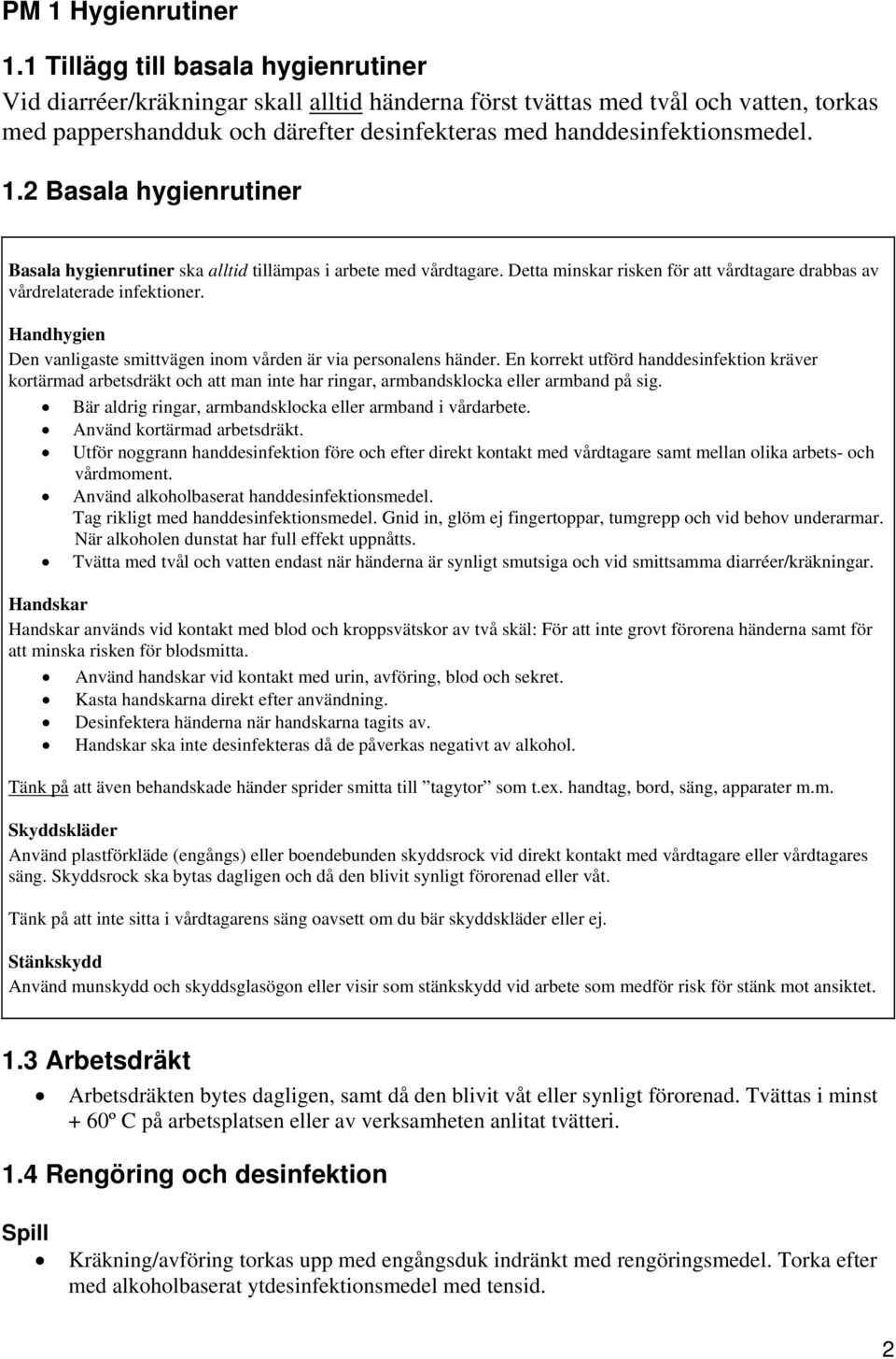 2 Basala hygienrutiner Basala hygienrutiner ska alltid tillämpas i arbete med vårdtagare. Detta minskar risken för att vårdtagare drabbas av vårdrelaterade infektioner.