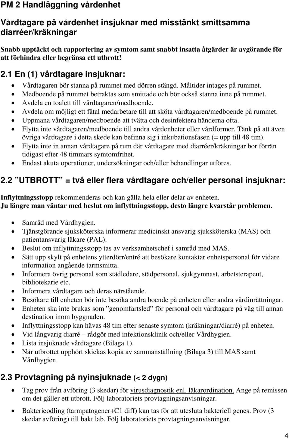 Medboende på rummet betraktas som smittade och bör också stanna inne på rummet. Avdela en toalett till vårdtagaren/medboende.