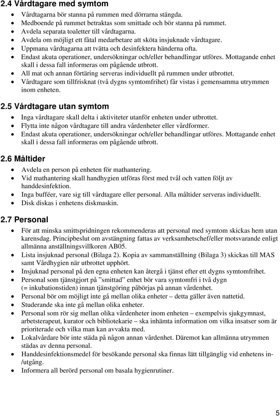 Endast akuta operationer, undersökningar och/eller behandlingar utföres. Mottagande enhet skall i dessa fall informeras om pågående utbrott.