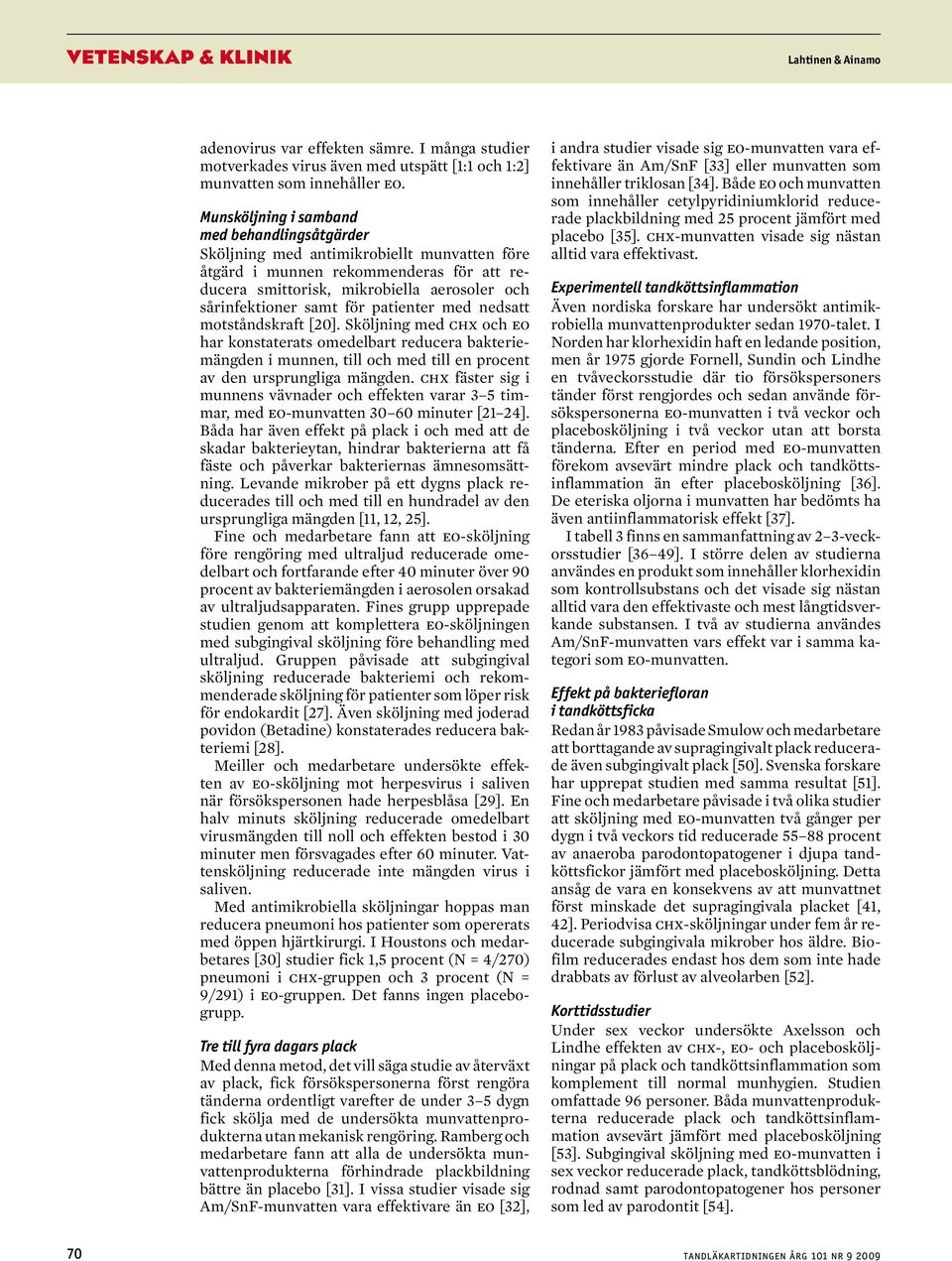 för patienter med nedsatt motståndskraft [20]. Sköljning med chx och eo har konstaterats omedelbart reducera bakteriemängden i munnen, till och med till en procent av den ursprungliga mängden.