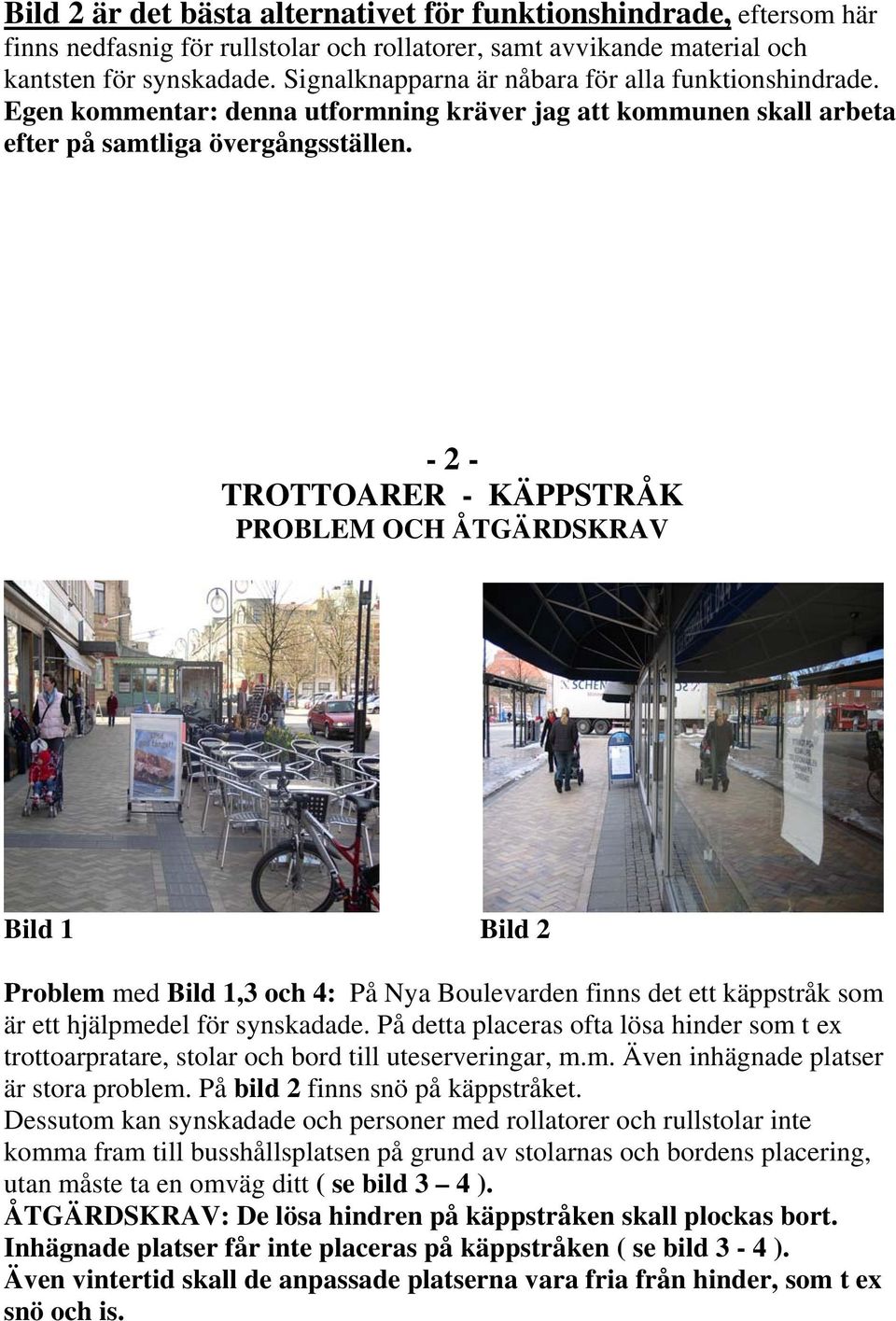 - 2 - TROTTOARER - KÄPPSTRÅK PROBLEM OCH ÅTGÄRDSKRAV Problem med Bild 1,3 och 4: På Nya Boulevarden finns det ett käppstråk som är ett hjälpmedel för synskadade.