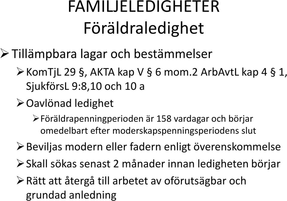 och börjar omedelbart efter moderskapspenningsperiodens slut Beviljas modern eller fadern enligt