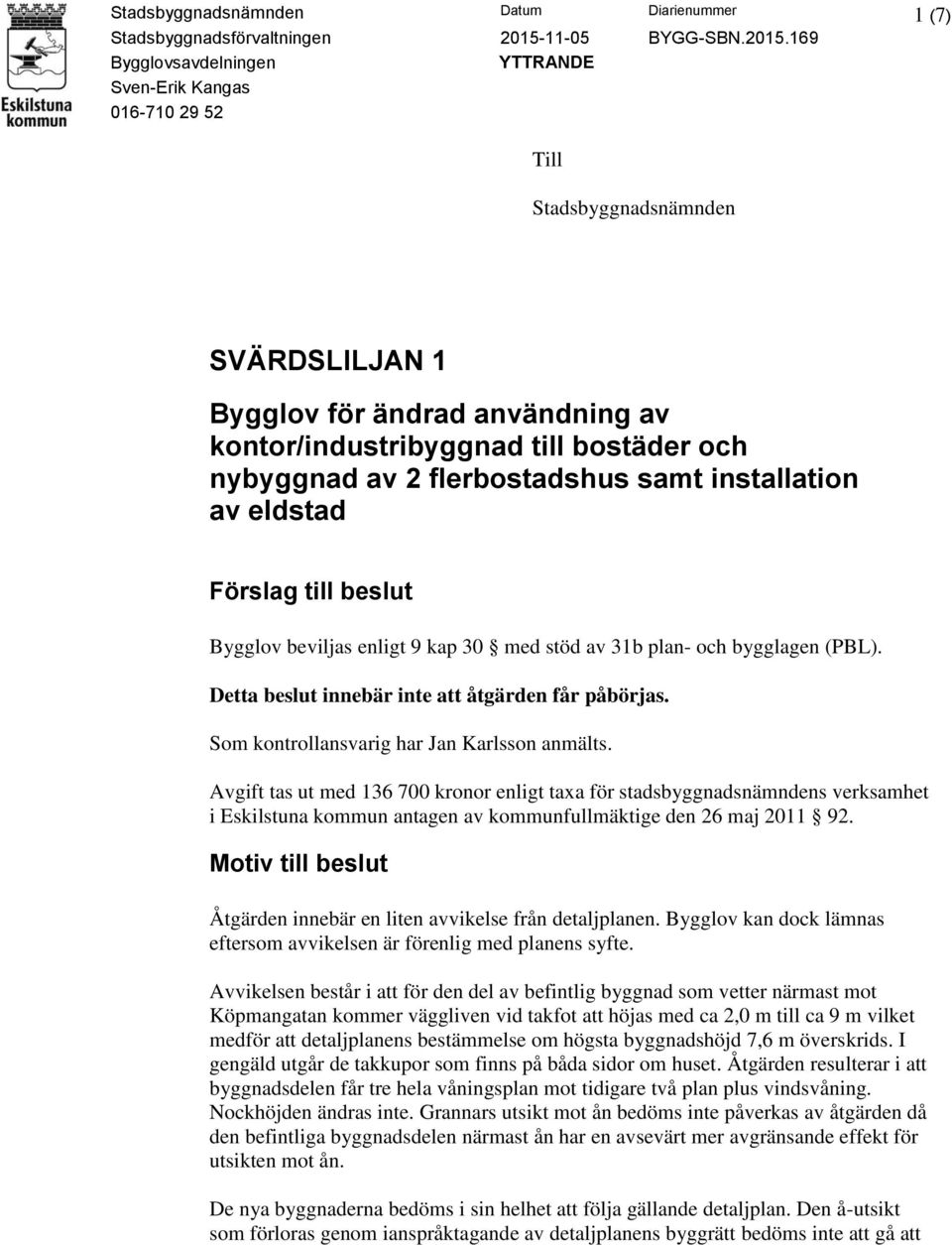 Detta beslut innebär inte att åtgärden får påbörjas. Som kontrollansvarig har Jan Karlsson anmälts.