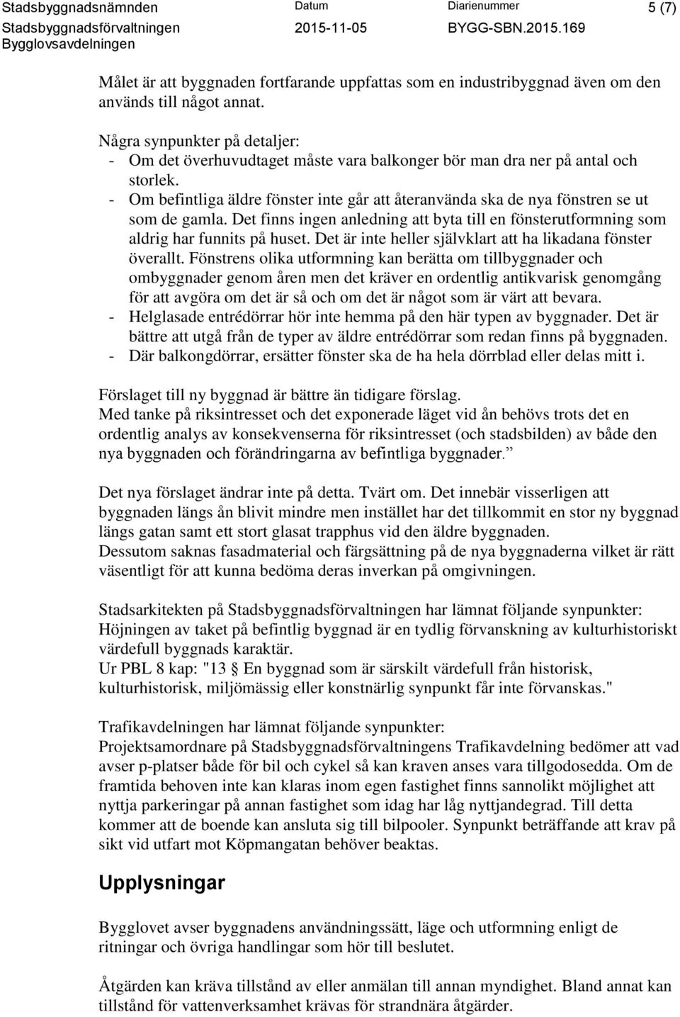 - Om befintliga äldre fönster inte går att återanvända ska de nya fönstren se ut som de gamla. Det finns ingen anledning att byta till en fönsterutformning som aldrig har funnits på huset.