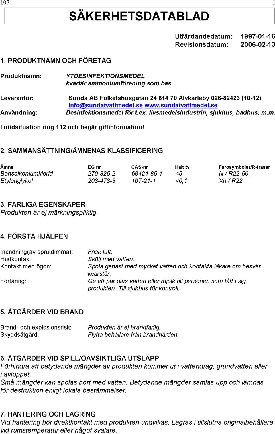 se www.sundatvattmedel.se Användning: Desinfektionsmedel för t.ex. livsmedelsindustrin, sjukhus, badhus, m.m. I nödsituation ring 112 och begär giftinformation! 2.