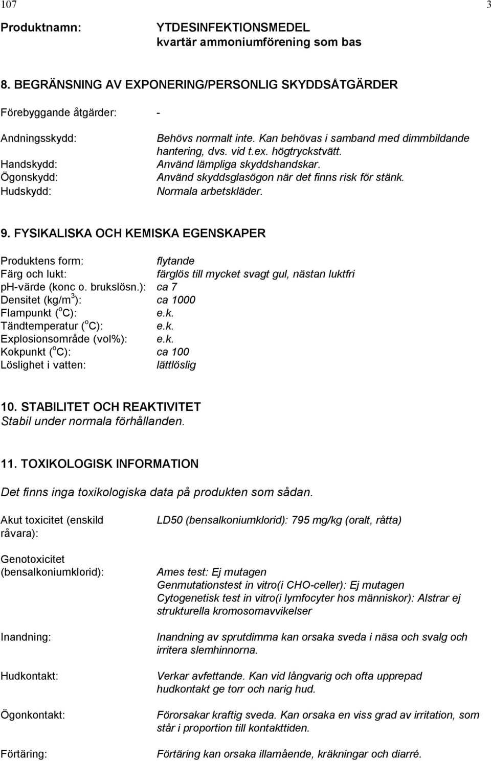 FYSIKALISKA OCH KEMISKA EGENSKAPER Produktens form: flytande Färg och lukt: färglös till mycket svagt gul, nästan luktfri ph-värde (konc o. brukslösn.