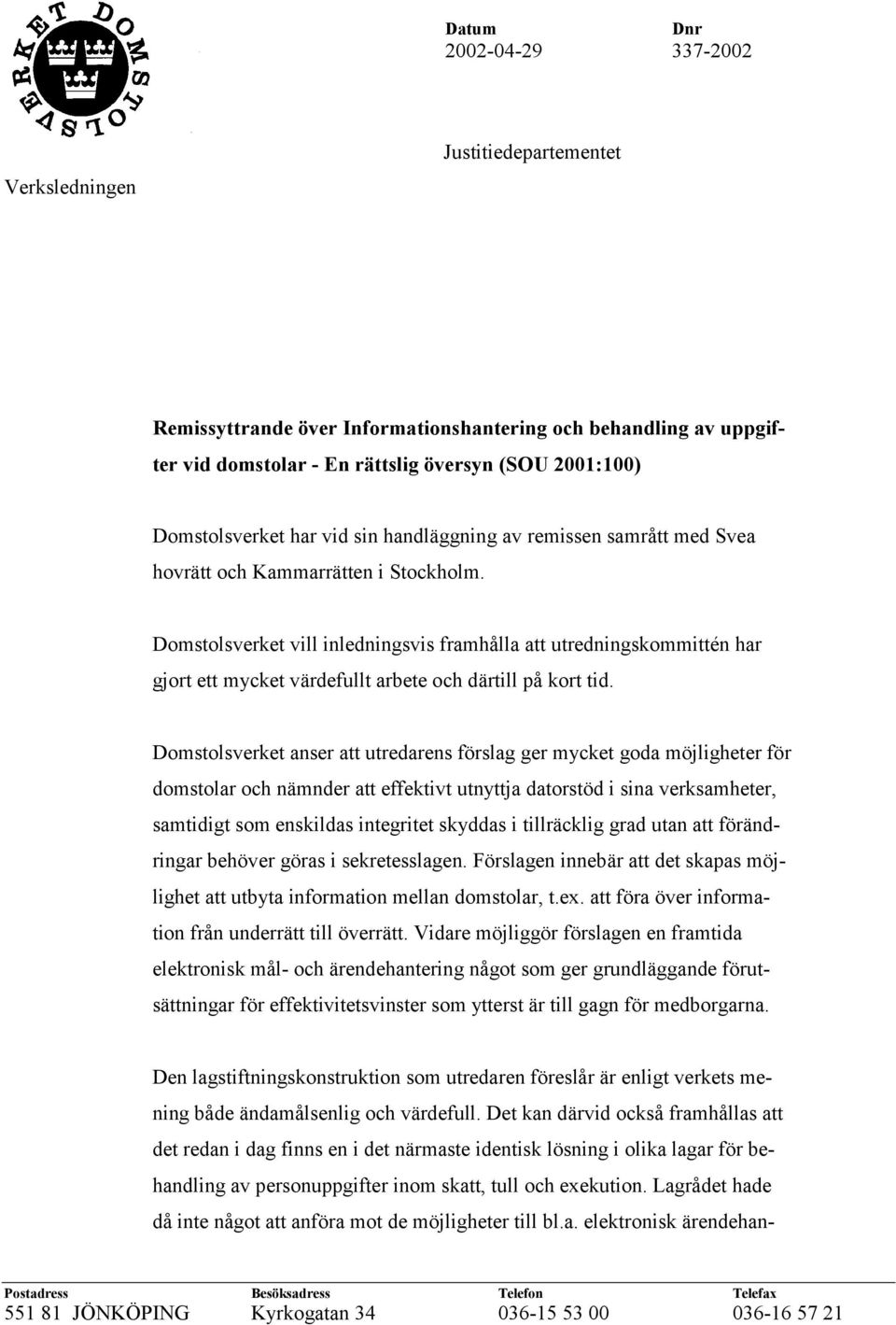 Domstolsverket vill inledningsvis framhålla att utredningskommittén har gjort ett mycket värdefullt arbete och därtill på kort tid.