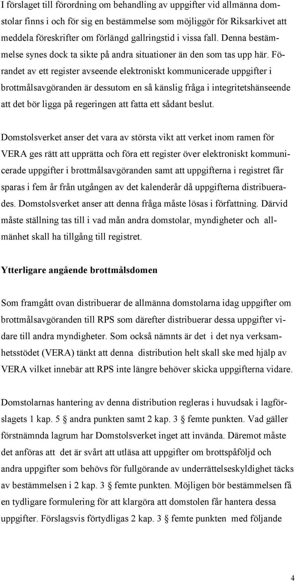 Förandet av ett register avseende elektroniskt kommunicerade uppgifter i brottmålsavgöranden är dessutom en så känslig fråga i integritetshänseende att det bör ligga på regeringen att fatta ett