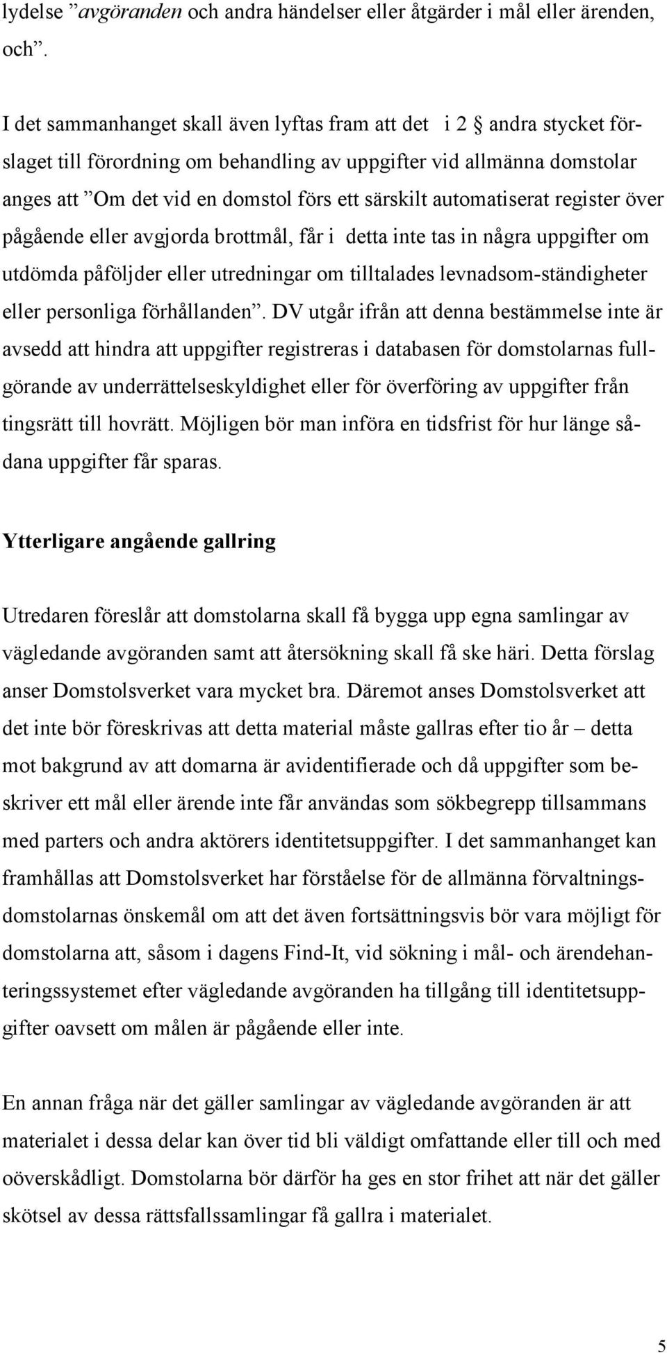 automatiserat register över pågående eller avgjorda brottmål, får i detta inte tas in några uppgifter om utdömda påföljder eller utredningar om tilltalades levnadsom-ständigheter eller personliga