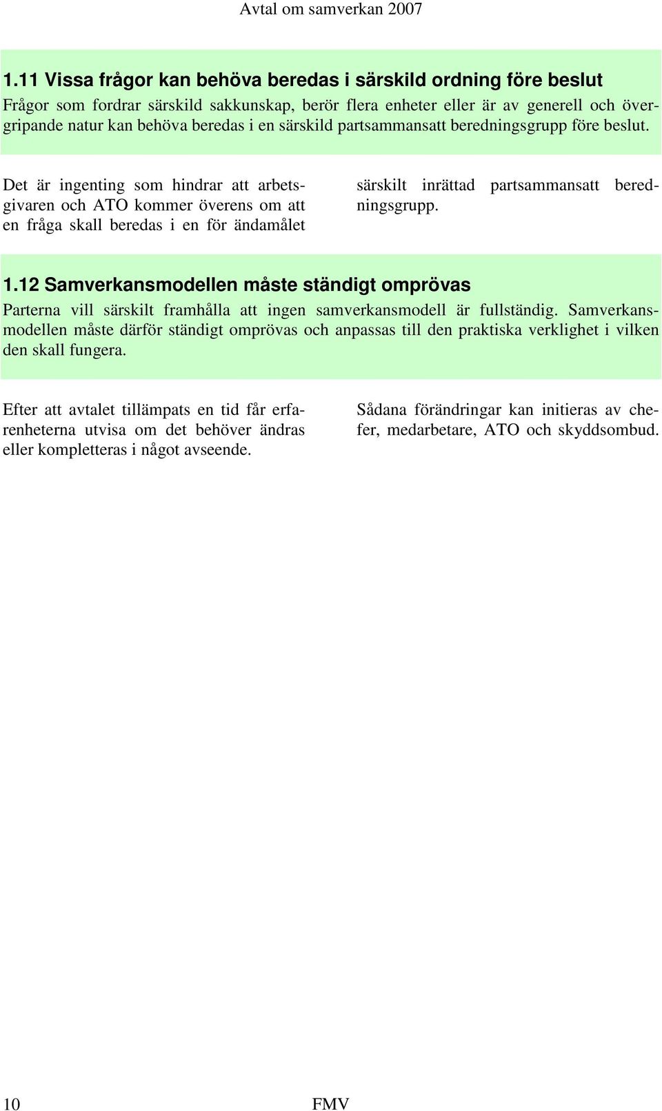 Det är ingenting som hindrar att arbetsgivaren och ATO kommer överens om att en fråga skall beredas i en för ändamålet särskilt inrättad partsammansatt beredningsgrupp. 1.