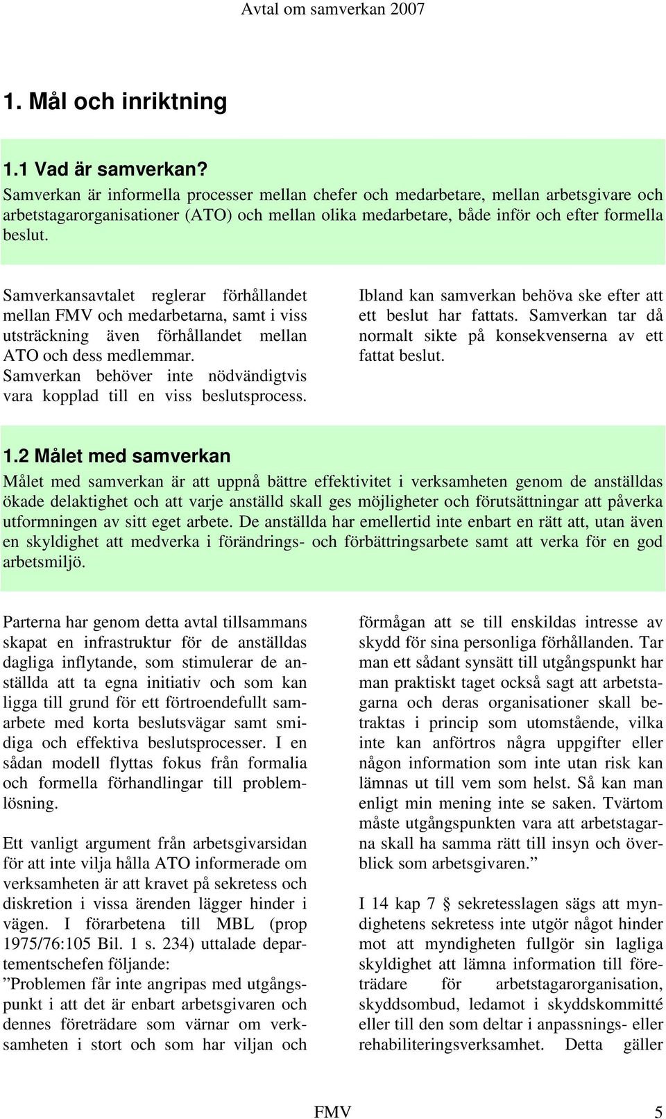 Samverkansavtalet reglerar förhållandet mellan FMV och medarbetarna, samt i viss utsträckning även förhållandet mellan ATO och dess medlemmar.