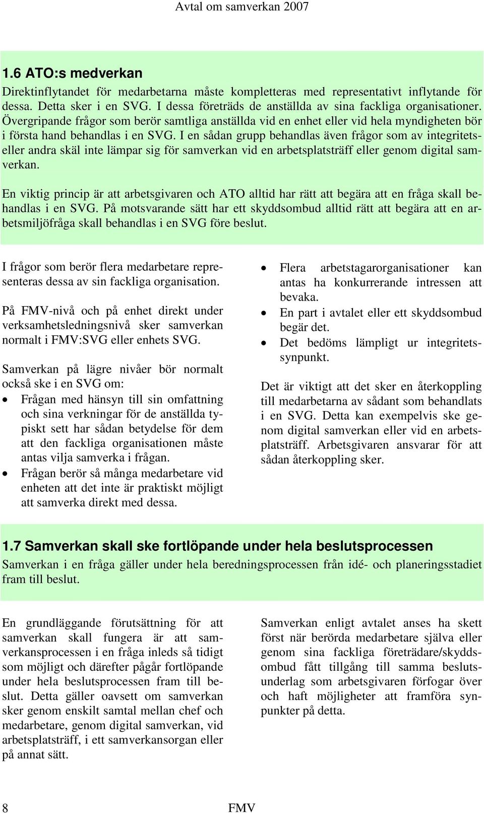 I en sådan grupp behandlas även frågor som av integritetseller andra skäl inte lämpar sig för samverkan vid en arbetsplatsträff eller genom digital samverkan.