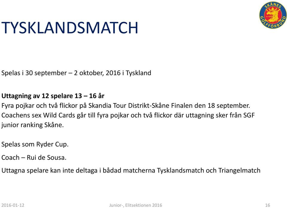 Coachens sex Wild Cards går till fyra pojkar och två flickor där uttagning sker från SGF junior ranking Skåne.
