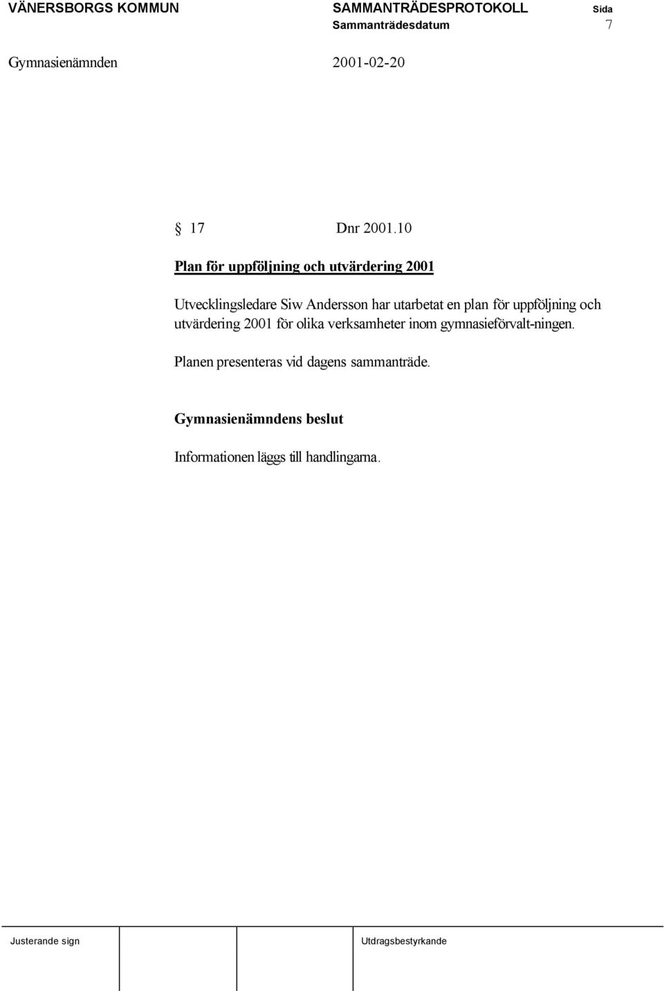 Andersson har utarbetat en plan för uppföljning och utvärdering 2001 för