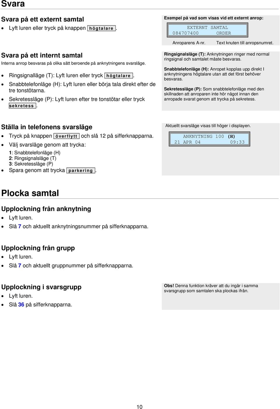 Snabbtelefonläge (H): Lyft luren eller börja tala direkt efter de tre tonstötarna. Sekretessläge (P): Lyft luren efter tre tonstötar eller tryck sekretess.