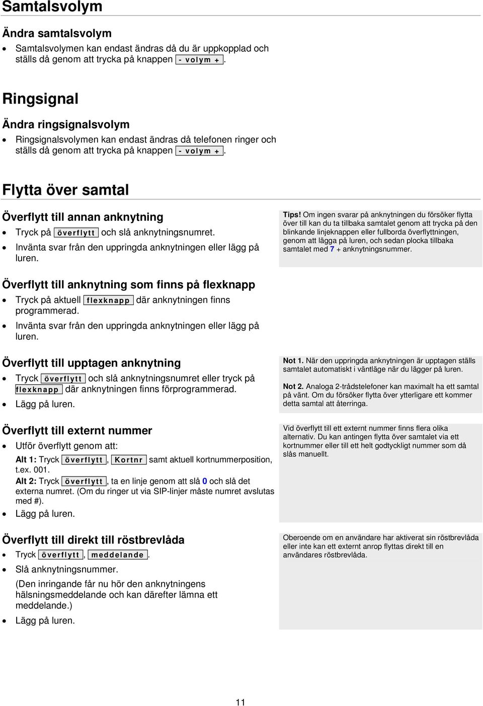 Flytta över samtal Överflytt till annan anknytning Tryck på överflytt och slå anknytningsnumret. Invänta svar från den uppringda anknytningen eller lägg på luren. Tips!