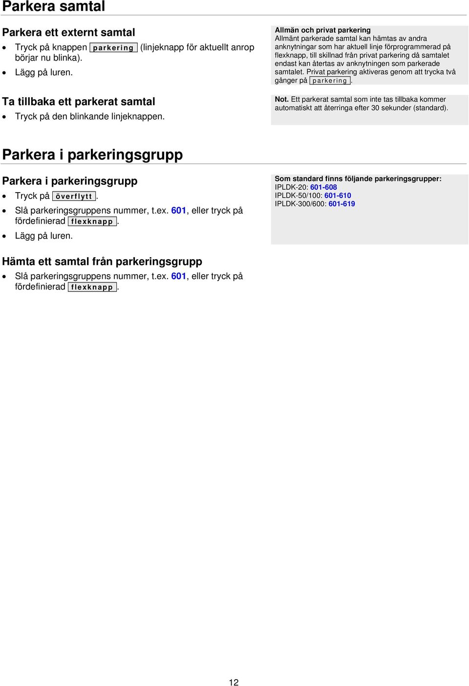 Allmän och privat parkering Allmänt parkerade samtal kan hämtas av andra anknytningar som har aktuell linje förprogrammerad på flexknapp, till skillnad från privat parkering då samtalet endast kan