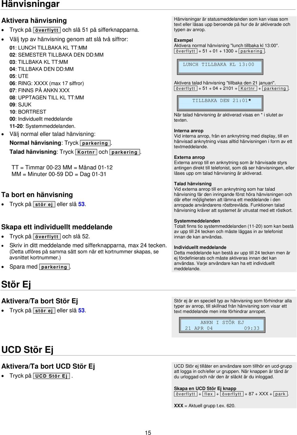 FINNS PÅ ANKN XXX 08: UPPTAGEN TILL KL TT:MM 09: SJUK 10: BORTREST 00: Individuellt meddelande 11-20: Systemmeddelanden. Välj normal eller talad hänvisning: Normal hänvisning: Tryck parkering.