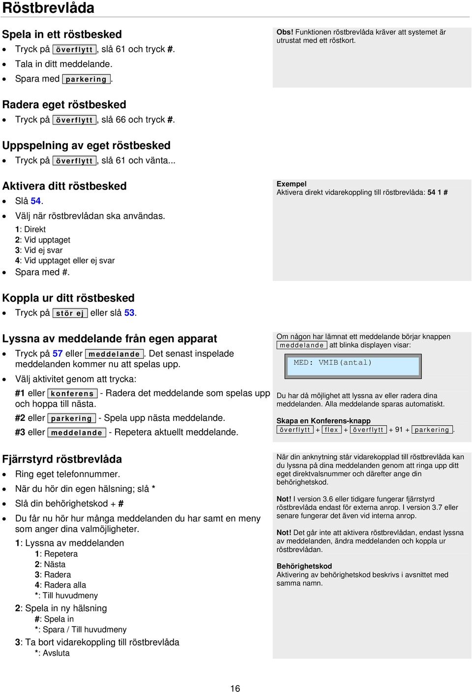 Uppspelning av eget röstbesked Tryck på överflytt, slå 61 och vänta... Aktivera ditt röstbesked Slå 54. Välj när röstbrevlådan ska användas.