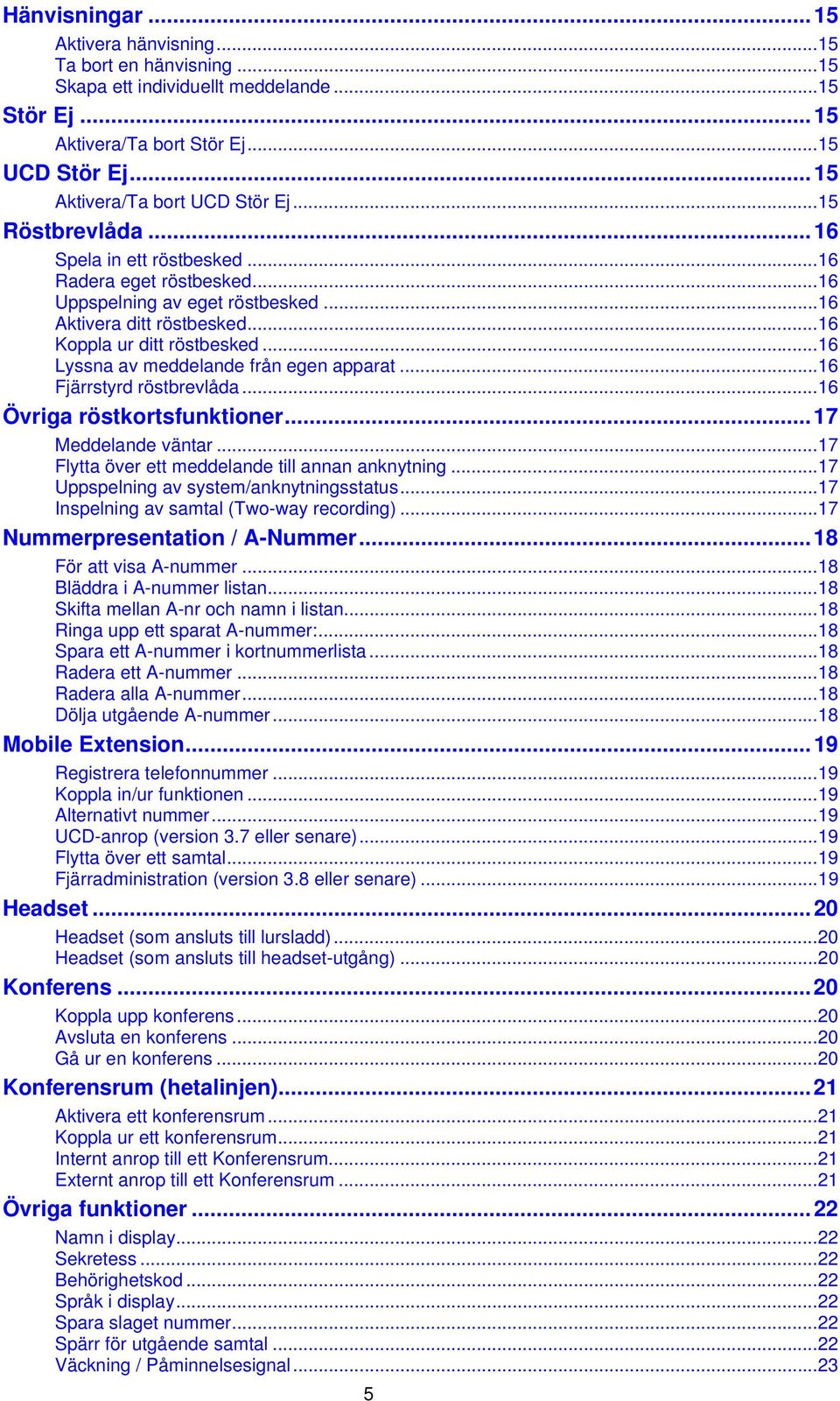 ..16 Lyssna av meddelande från egen apparat...16 Fjärrstyrd röstbrevlåda...16 Övriga röstkortsfunktioner...17 Meddelande väntar...17 Flytta över ett meddelande till annan anknytning.