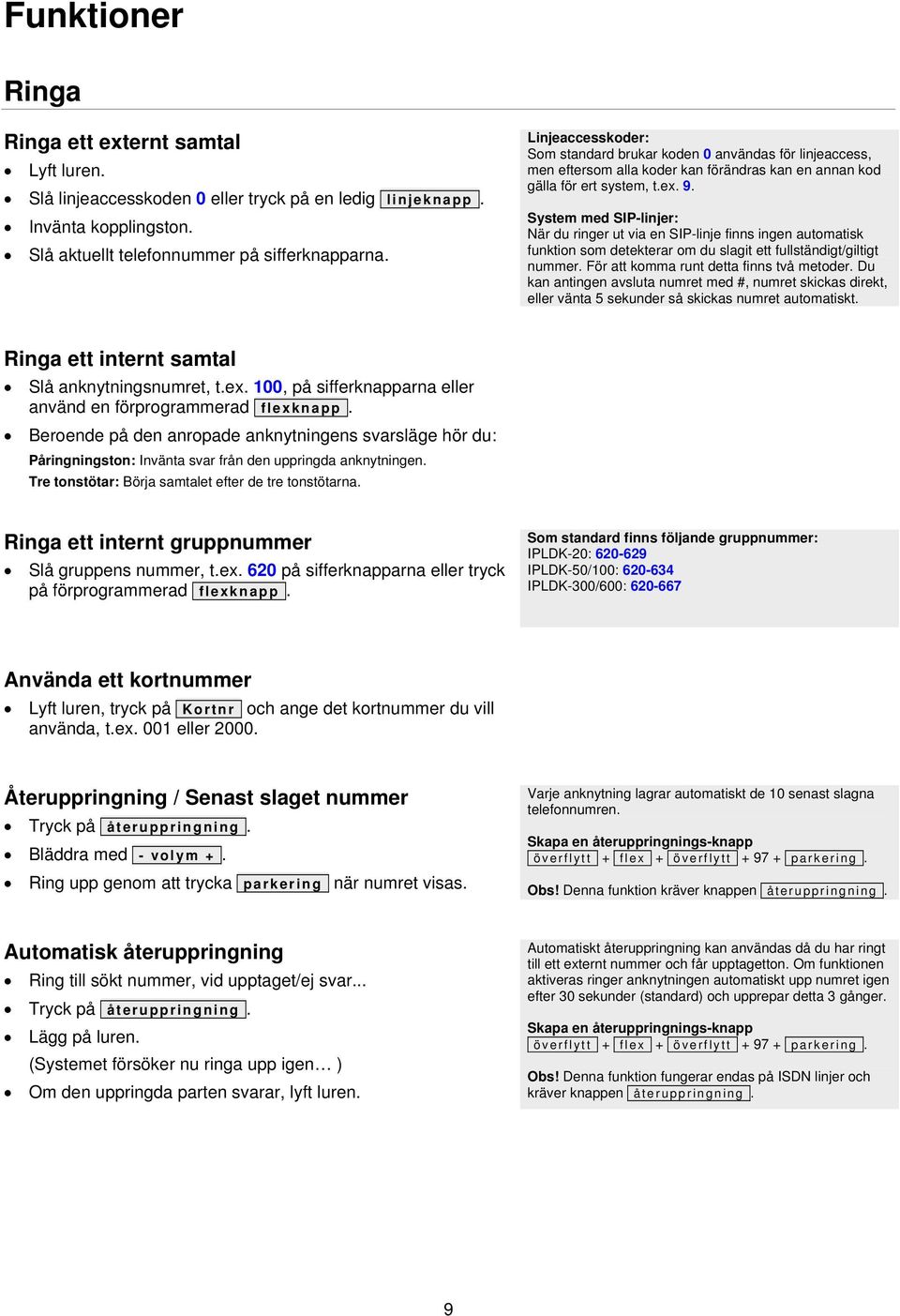 System med SIP-linjer: När du ringer ut via en SIP-linje finns ingen automatisk funktion som detekterar om du slagit ett fullständigt/giltigt nummer. För att komma runt detta finns två metoder.