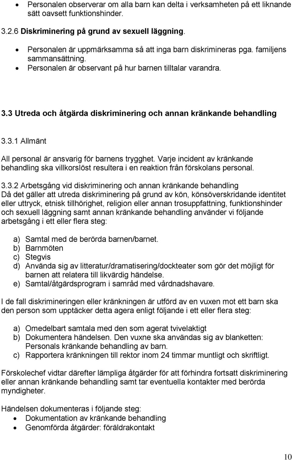 3 Utreda och åtgärda diskriminering och annan kränkande behandling 3.3.1 Allmänt All personal är ansvarig för barnens trygghet.