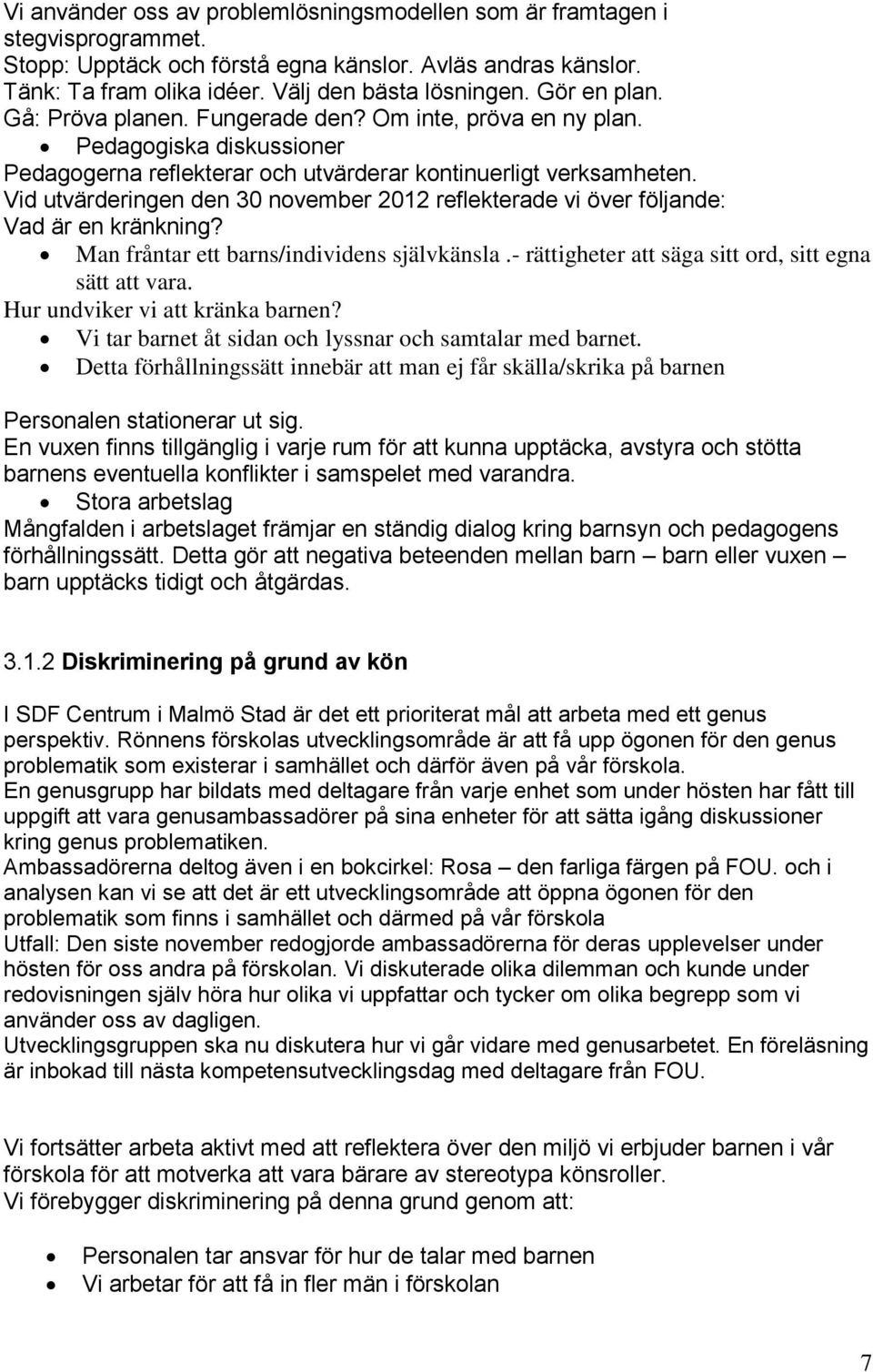 Vid utvärderingen den 30 november 2012 reflekterade vi över följande: Vad är en kränkning? Man fråntar ett barns/individens självkänsla.- rättigheter att säga sitt ord, sitt egna sätt att vara.