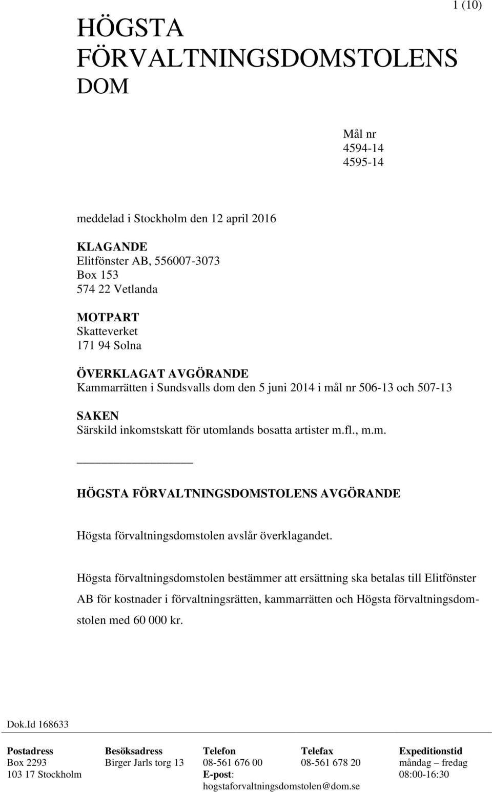 Högsta förvaltningsdomstolen bestämmer att ersättning ska betalas till Elitfönster AB för kostnader i förvaltningsrätten, kammarrätten och Högsta förvaltningsdomstolen med 60 000 kr. Dok.