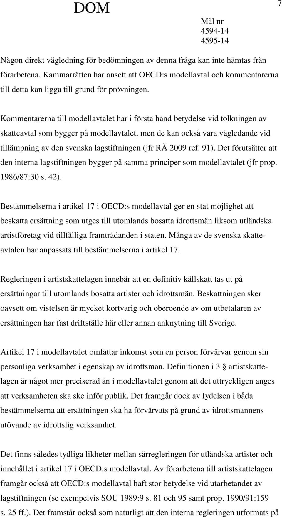 Kommentarerna till modellavtalet har i första hand betydelse vid tolkningen av skatteavtal som bygger på modellavtalet, men de kan också vara vägledande vid tillämpning av den svenska lagstiftningen