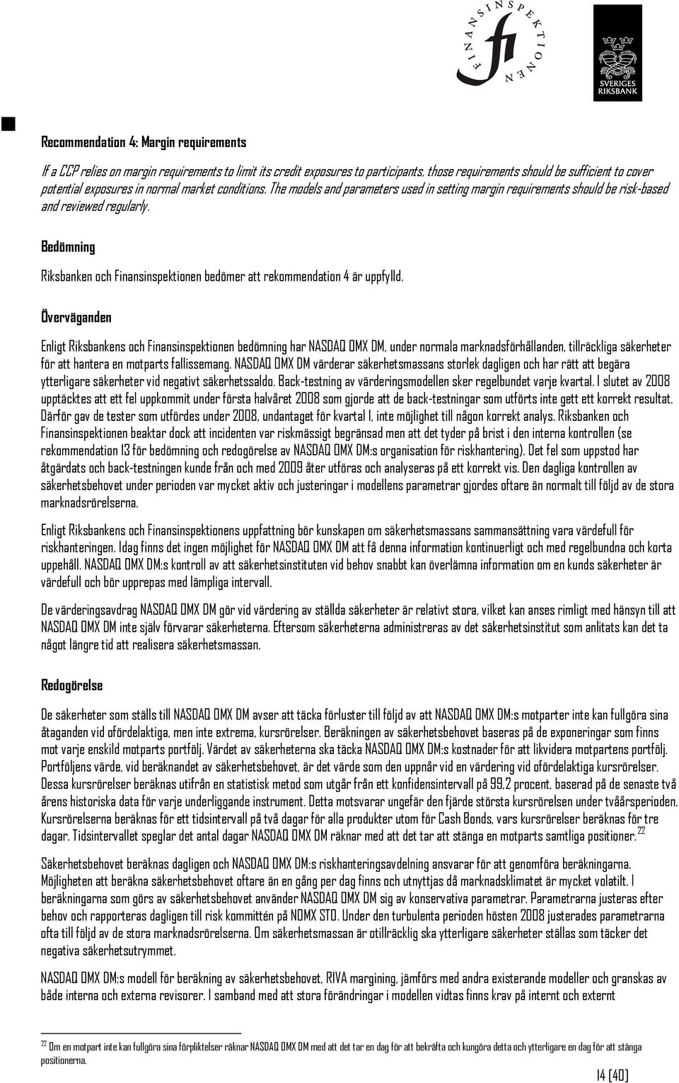 Bedömning Riksbanken och Finansinspektionen bedömer att rekommendation 4 är uppfylld.