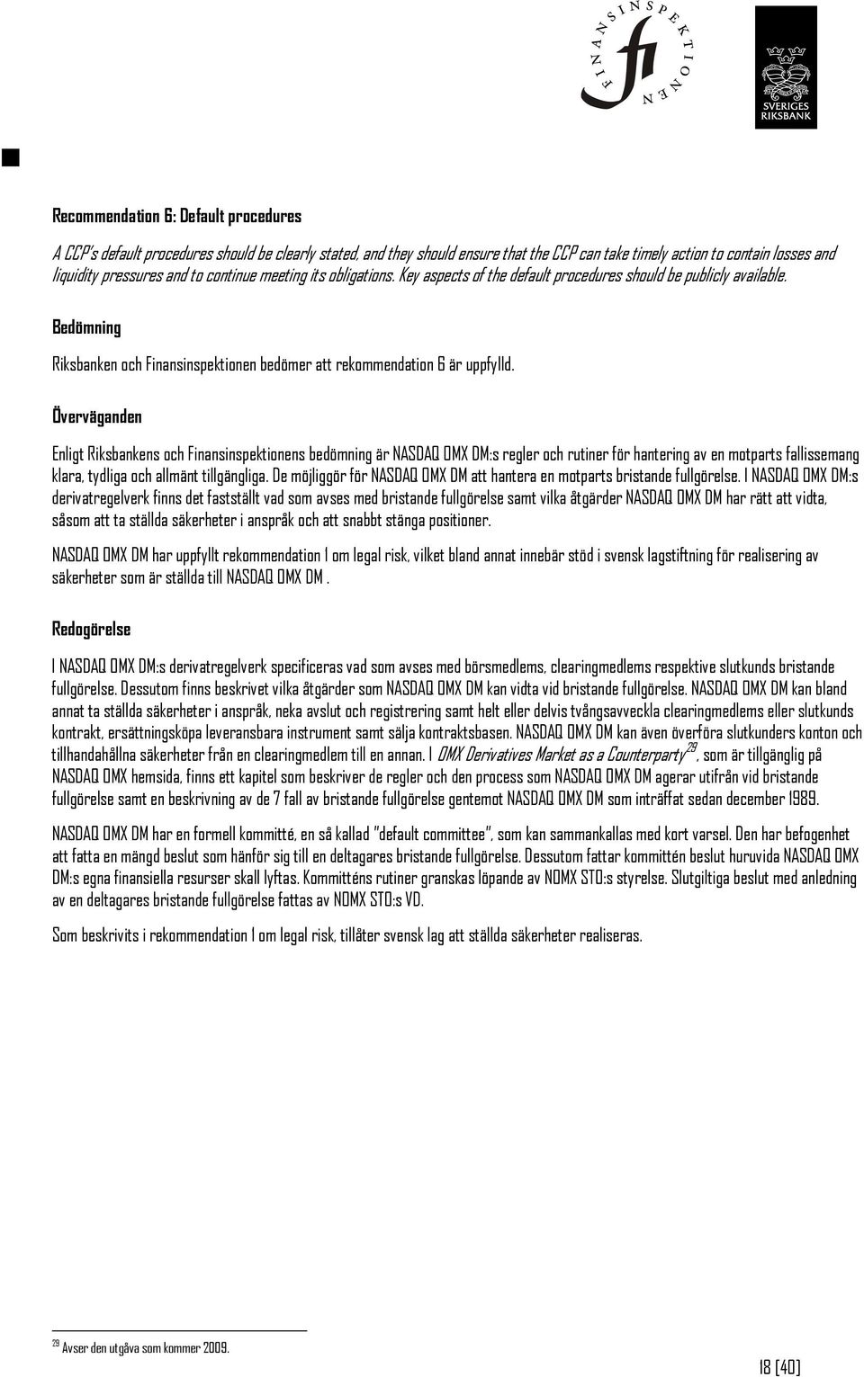 Överväganden Enligt Riksbankens och Finansinspektionens bedömning är NASDAQ OMX DM:s regler och rutiner för hantering av en motparts fallissemang klara, tydliga och allmänt tillgängliga.