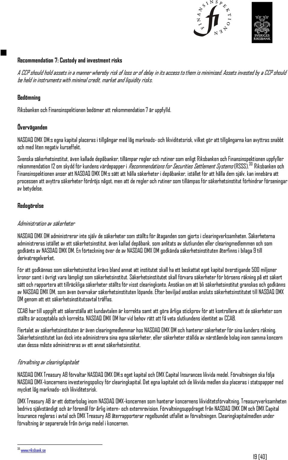 Överväganden NASDAQ OMX DM:s egna kapital placeras i tillgångar med låg marknads- och likviditetsrisk, vilket gör att tillgångarna kan avyttras snabbt och med liten negativ kurseffekt.