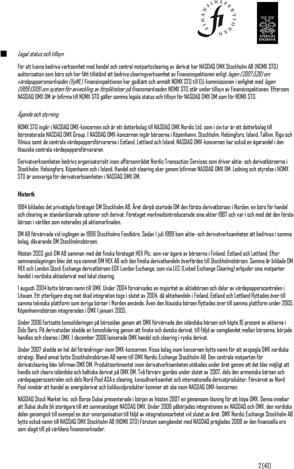 Finansinspektionen har godkänt och anmält NOMX STO till EU-kommissionen i enlighet med lagen (1999:1309) om system för avveckling av förpliktelser på finansmarknaden.