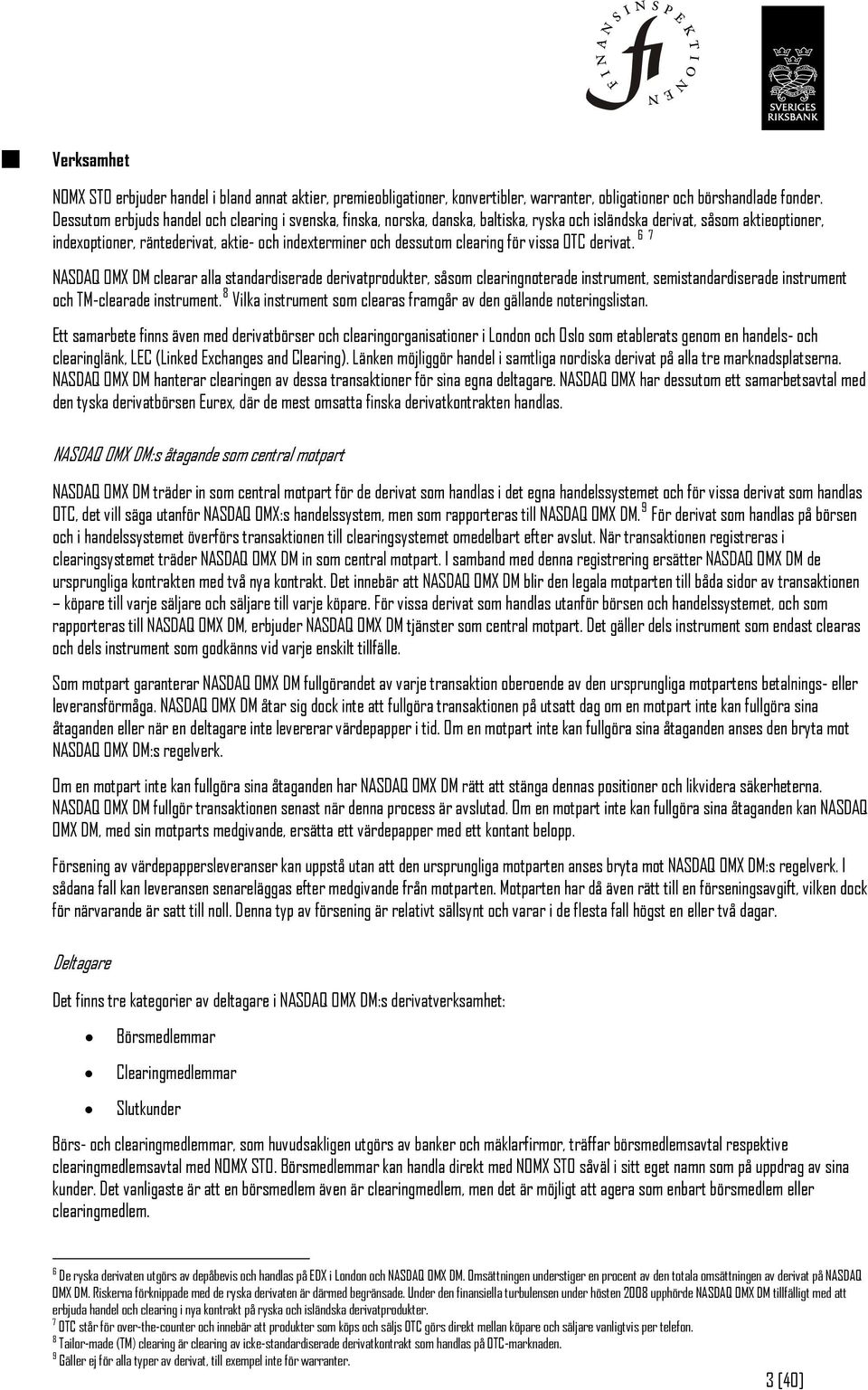 clearing för vissa OTC derivat. 6 7 NASDAQ OMX DM clearar alla standardiserade derivatprodukter, såsom clearingnoterade instrument, semistandardiserade instrument och TM-clearade instrument.