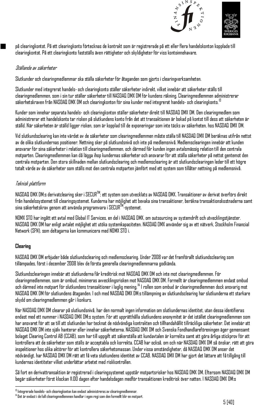 Ställande av säkerheter Slutkunder och clearingmedlemmar ska ställa säkerheter för åtaganden som gjorts i clearingverksamheten.